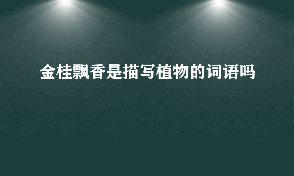 金桂飘香是描写植物的词语吗