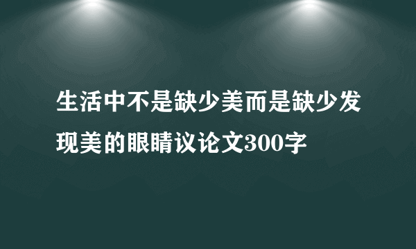 生活中不是缺少美而是缺少发现美的眼睛议论文300字