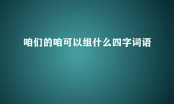 咱们的咱可以组什么四字词语
