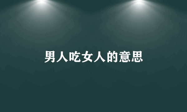男人吃女人的意思