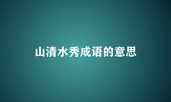 山清水秀成语的意思