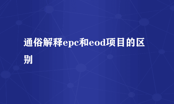 通俗解释epc和eod项目的区别