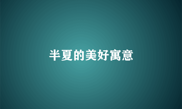 半夏的美好寓意