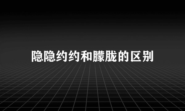 隐隐约约和朦胧的区别