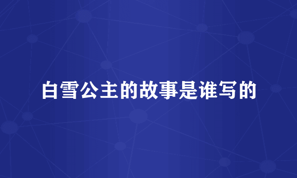 白雪公主的故事是谁写的