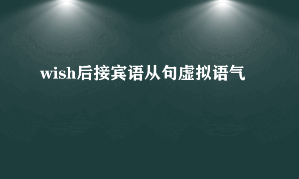 wish后接宾语从句虚拟语气