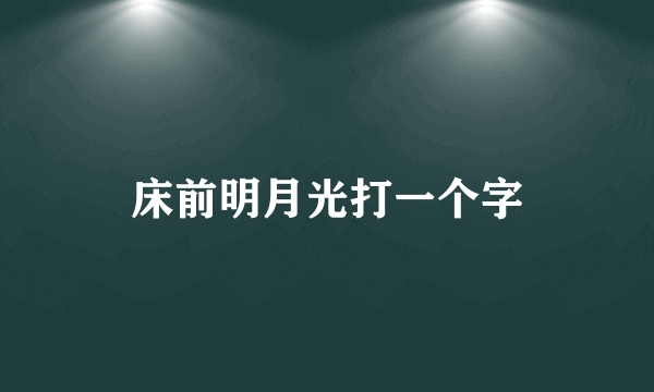 床前明月光打一个字
