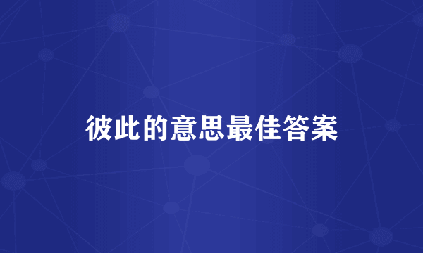 彼此的意思最佳答案