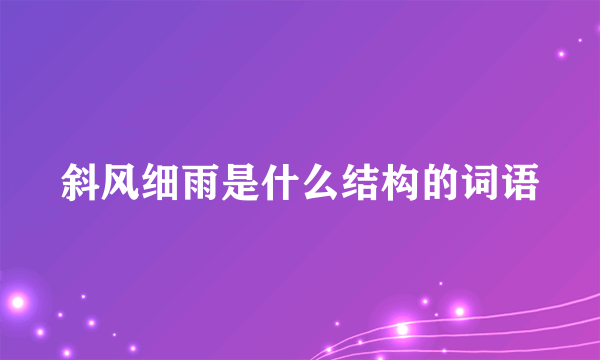 斜风细雨是什么结构的词语