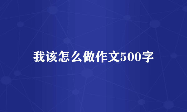我该怎么做作文500字