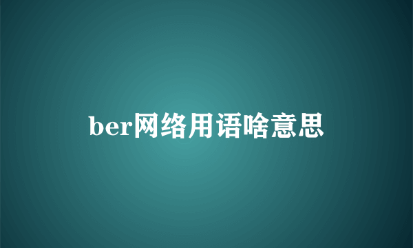 ber网络用语啥意思