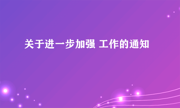 关于进一步加强 工作的通知