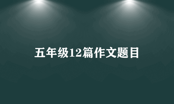 五年级12篇作文题目
