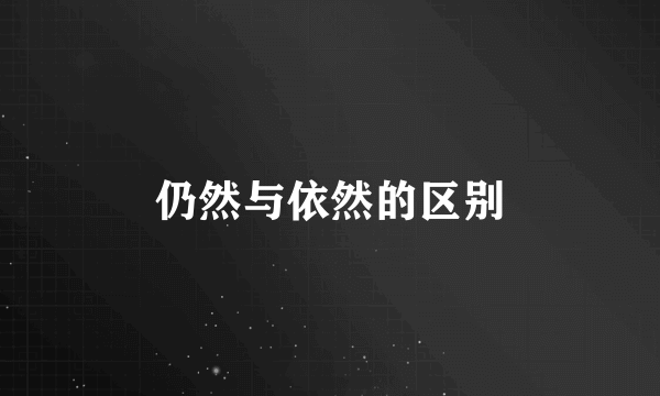 仍然与依然的区别