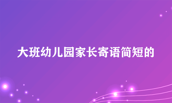 大班幼儿园家长寄语简短的