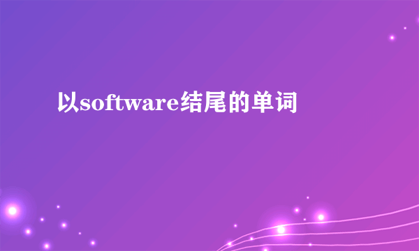以software结尾的单词