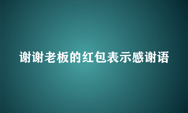 谢谢老板的红包表示感谢语