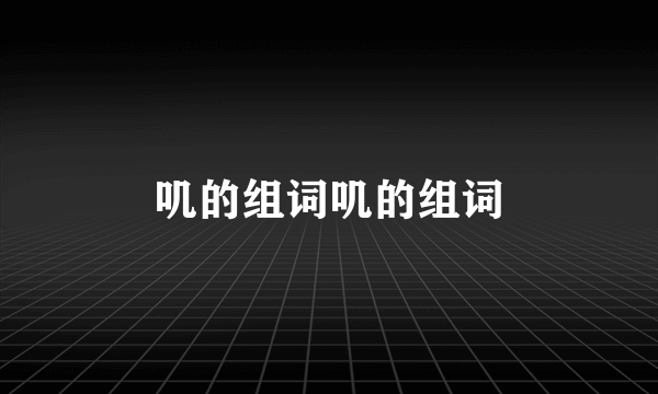 叽的组词叽的组词