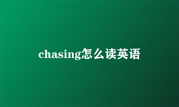 chasing怎么读英语