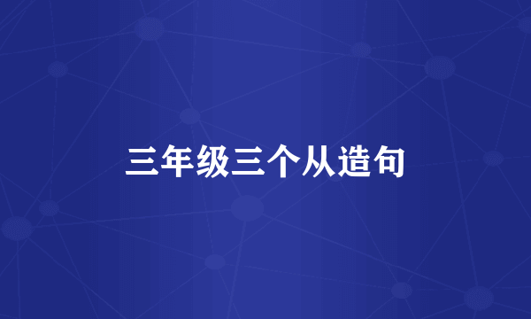 三年级三个从造句