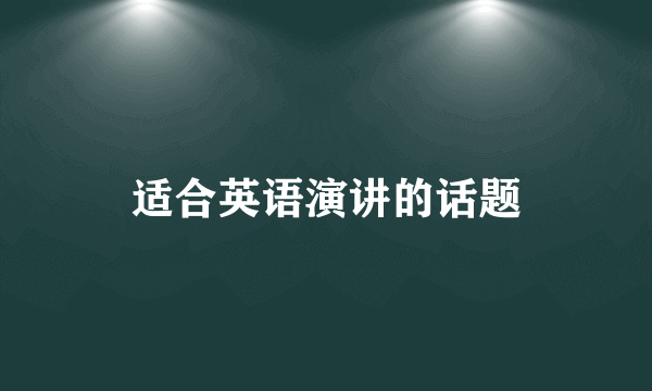 适合英语演讲的话题