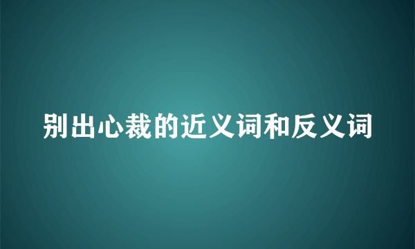 别出心裁的近义词和反义词