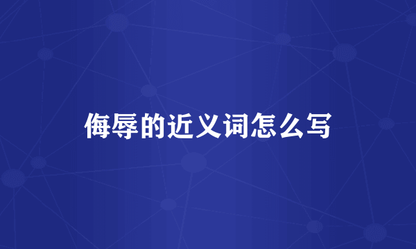 侮辱的近义词怎么写