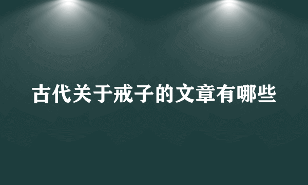 古代关于戒子的文章有哪些