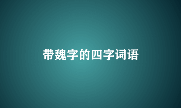 带魏字的四字词语