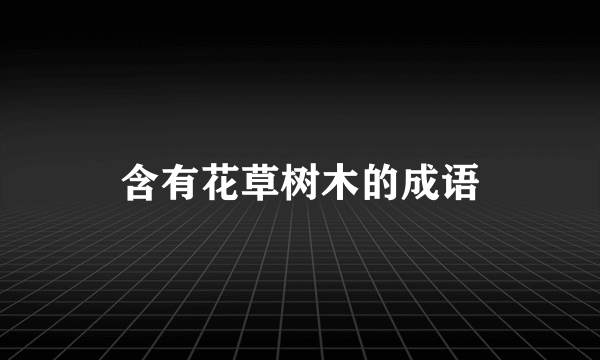 含有花草树木的成语