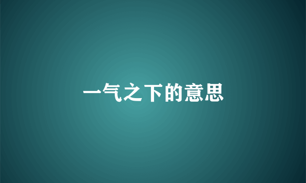 一气之下的意思