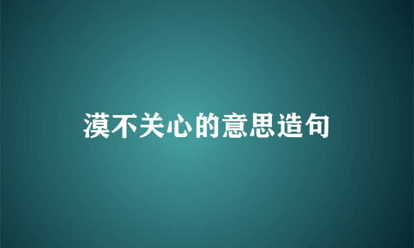 漠不关心的意思造句