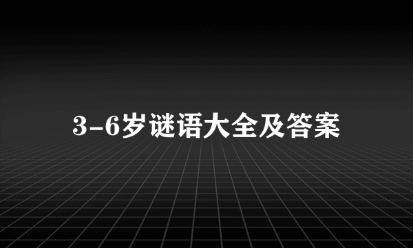 3-6岁谜语大全及答案