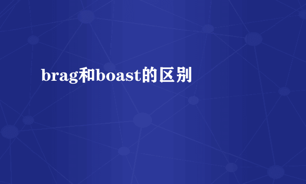 brag和boast的区别