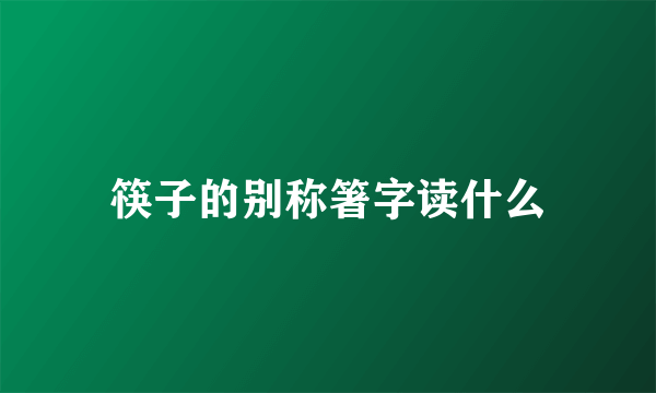 筷子的别称箸字读什么