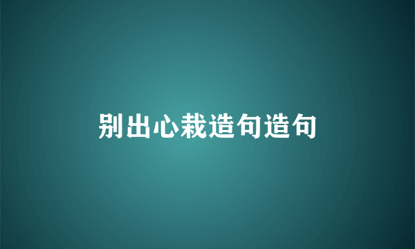 别出心栽造句造句