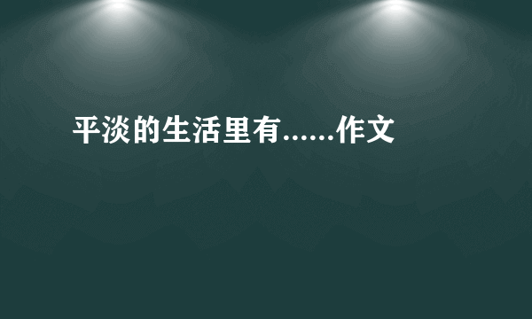 平淡的生活里有......作文