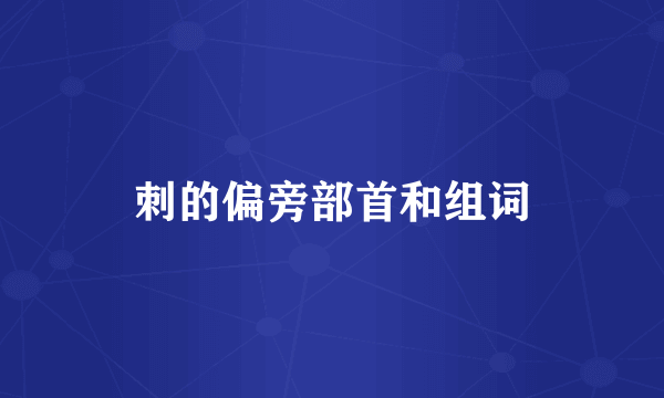 刺的偏旁部首和组词