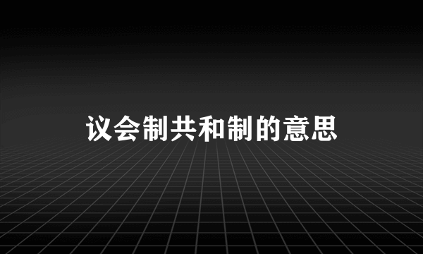 议会制共和制的意思