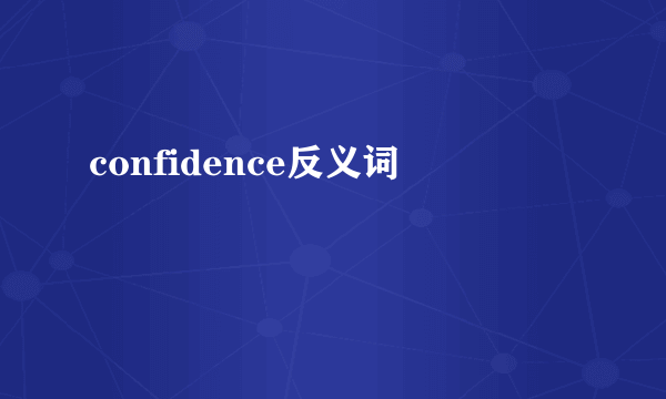 confidence反义词