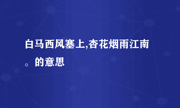 白马西风塞上,杏花烟雨江南。的意思
