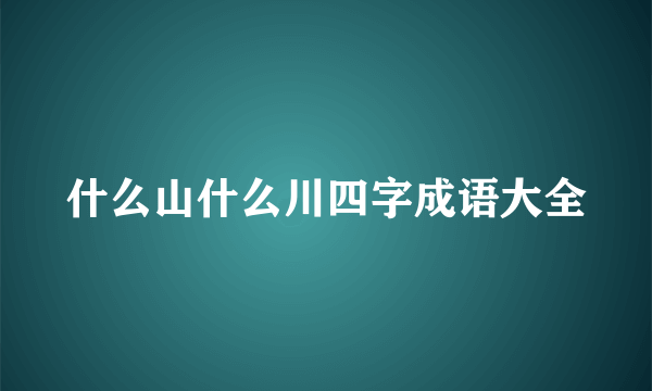 什么山什么川四字成语大全