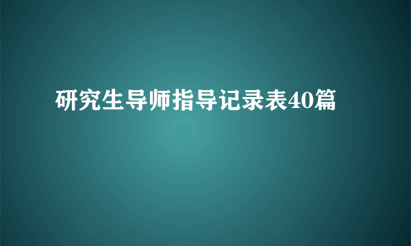 研究生导师指导记录表40篇