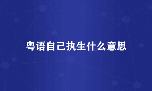 粤语自己执生什么意思