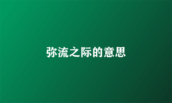 弥流之际的意思