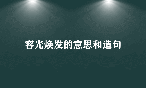 容光焕发的意思和造句