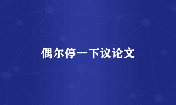 偶尔停一下议论文