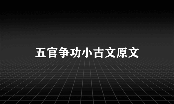 五官争功小古文原文