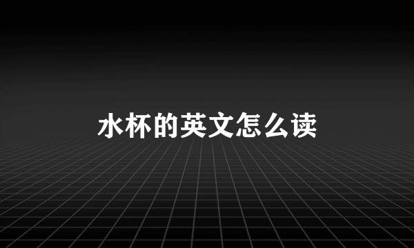 水杯的英文怎么读