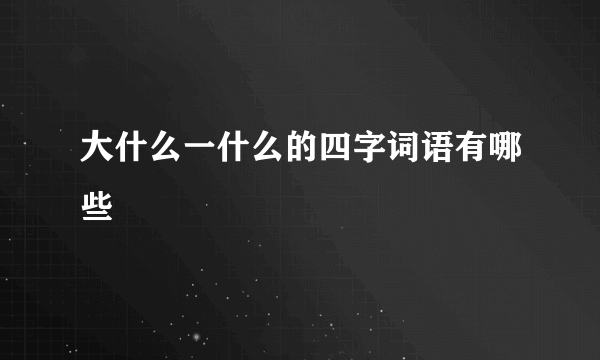 大什么一什么的四字词语有哪些
